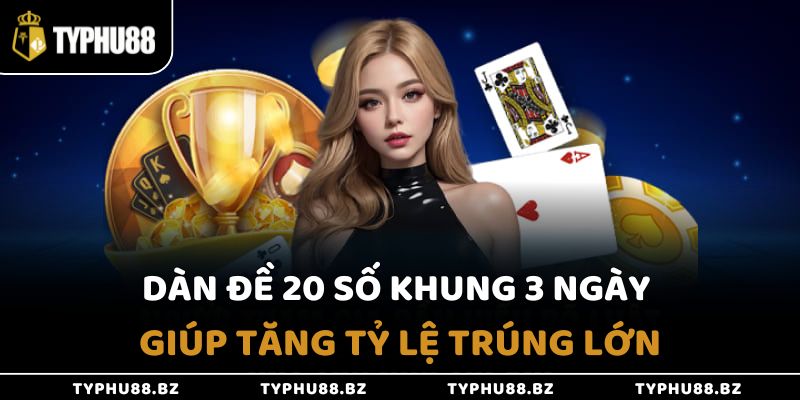 Dàn Đề 20 Số Khung 3 Ngày Giúp Tăng Tỷ Lệ Trúng Lớn