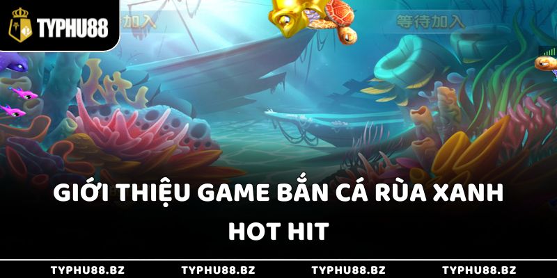 Giới thiệu game bắn cá rùa xanh hot hit