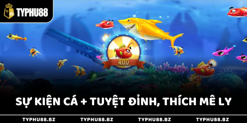 Sự kiện Cá + tuyệt đỉnh, thích mê ly